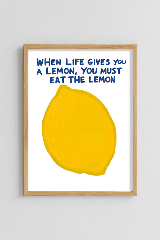 When Life Gives You A Lemon, You Must Eat The Lemon Poster