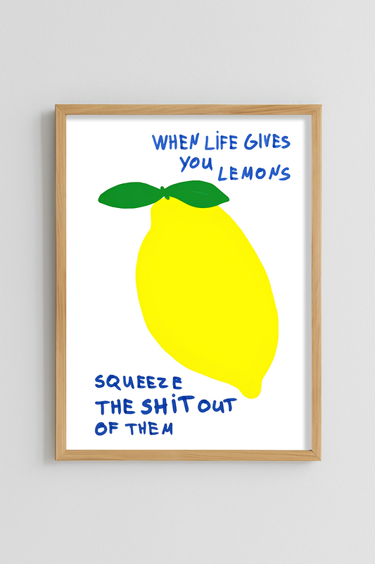 When Life Gives You Lemons, Squeeze The Shit Out Of Them Poster